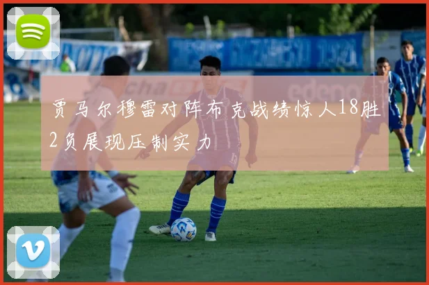 贾马尔穆雷对阵布克战绩惊人18胜2负展现压制实力